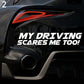 "My Driving Scares Me Too"  Vinyl Decal Car