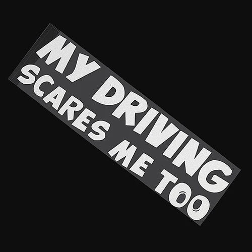 "My Driving Scares Me Too"  Vinyl Decal Car